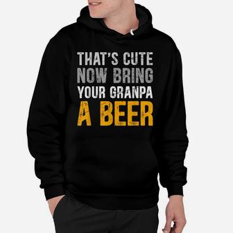 That's Cute Funny Now Bring Your Grandpa A Beer Fathers Day Hoodie | Crazezy DE