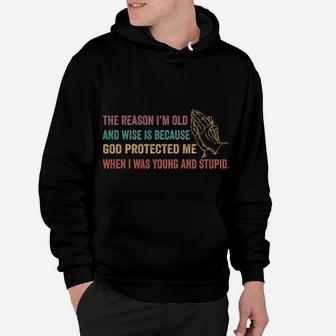 The Reason I'm Old And Wise Is Because God Protected Me Sweatshirt Hoodie | Crazezy CA
