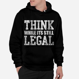 Think While Its Still Legal Hoodie | Crazezy AU