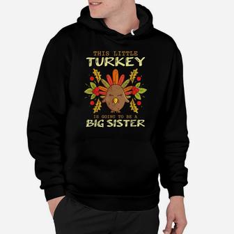 This Little Turkey Is Going To Be A Big Sister Thanksgiving Hoodie | Crazezy CA