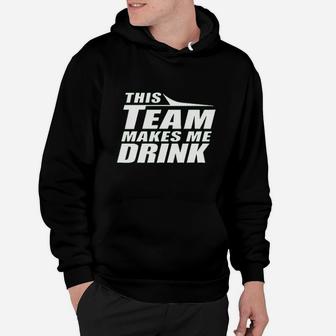 This Team Makes Me Drink Hoodie | Crazezy