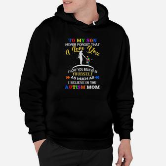 To My Son Never Forget That I Love You I Hope You Believe In As Much As I Believe In You Autism Mom Hoodie - Monsterry