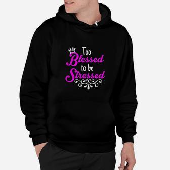 Too Blessed To Be Stressed Hoodie - Thegiftio UK