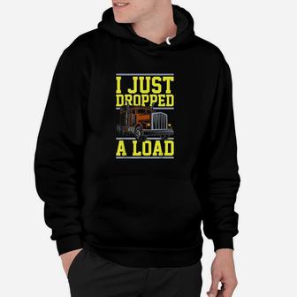 Truck Trucks Drivers I Just Dropped A Load Hoodie | Crazezy UK