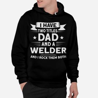 Two Titles Dad And A Welder Welders Hoodie | Crazezy