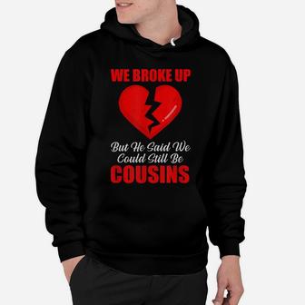 We Broke Up But He Said We Could Still Be Cousins Hoodie | Crazezy CA