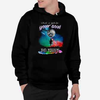 What Is Good For Your Soul Do That Hoodie - Monsterry DE