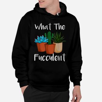 What The Fucculent Succulent Plant Lover Women Gardening Hoodie | Crazezy