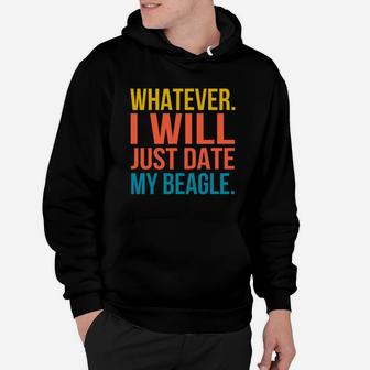 Whatever I Will Just Date My Beagle Valentines Gift Hoodie - Seseable