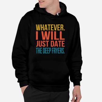 Whatever I Will Just Date The Deep Fryers Valentines Gift Hoodie - Seseable