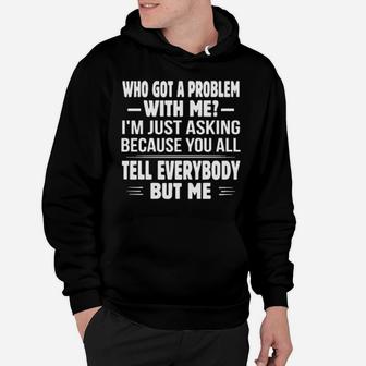 Who Got A Problem With Me I'm Just Asking Because You All Hoodie - Monsterry