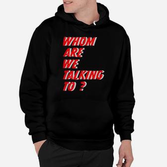 Whom Are We Talking To What Conversations Do We Have Hoodie - Monsterry UK