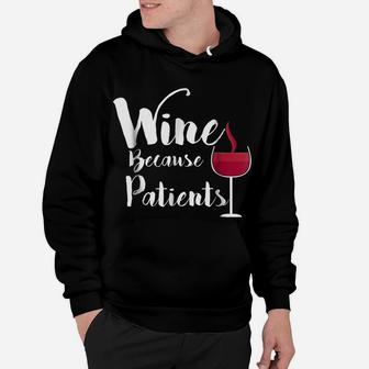 Wine Because Patients Funny Nurse Doctor Wine Lovers Shirt Hoodie | Crazezy