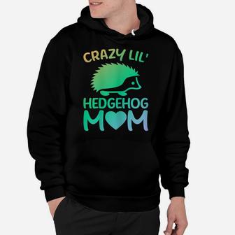 Womens Crazy Lil' Hedgehog Mom - Funny Hedgehog Lover Owner Mama Hoodie | Crazezy