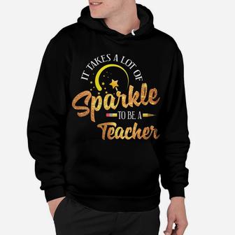 Womens It Takes A Lot Of Sparkle To Be A Teacher Gift Hoodie | Crazezy