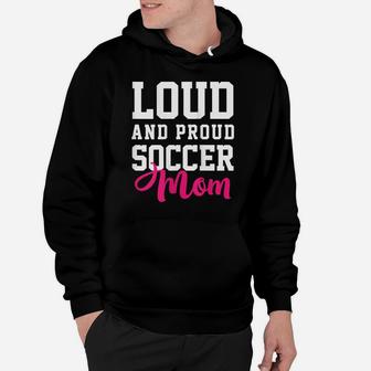 Womens Loud & Proud Soccer Mom Funny Soccer Girl Hoodie | Crazezy