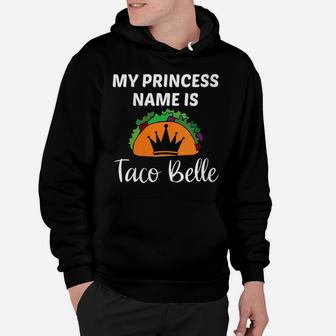 Womens My Princess Name Is Taco Belle Funny Taco Lover Girl Gift Hoodie | Crazezy