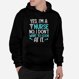 Yes I Am A Nurse No I Dont Want To Look At It Hoodie | Crazezy CA