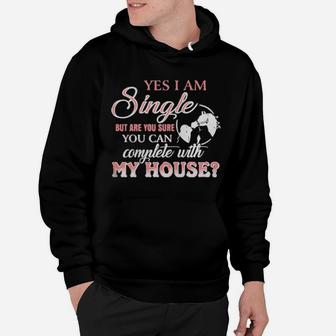 Yes I Am Single But Are You Sure You Can Complete With My House Hoodie - Monsterry UK