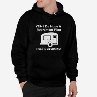 Yes I Do Have A Retirement Plan Go Camping Hoodie | Crazezy CA