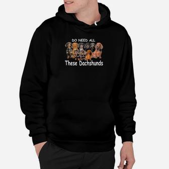 Yes I Really Do Need All These Dachshunds Hoodie - Monsterry