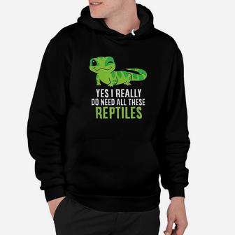 Yes I Really Do Need All These Reptiles Hoodie | Crazezy DE