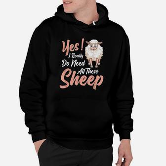 Yes I Really Do Need All These Sheep Shepherd Gift Sheep Hoodie - Thegiftio UK
