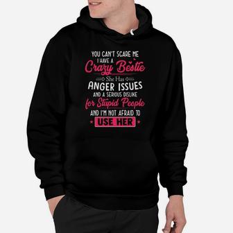 You Cant Scare Me I Have A Crazy Bestie She Has Anger Issues And A Serious Dislike For Stupid People And I'm Not Afraid To Use Her Hoodie - Monsterry UK