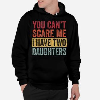 You Can't Scare Me I Have Two Daughters Retro Funny Dad Gift Hoodie | Crazezy UK