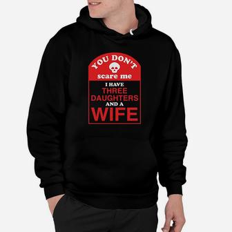 You Dont Scare Me I Have Three Daughters And A Wife Hoodie | Crazezy AU