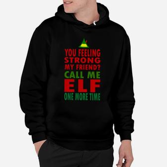 You Feeling Strong My Friend Call Me Elf One More Time Funny Sweatshirt Hoodie | Crazezy