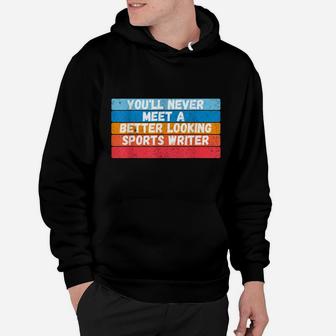 You Will Never Meet A Better Looking Sports Writer Gift Hoodie | Crazezy