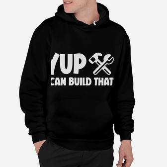 Yup I Can Build That Hoodie | Crazezy CA