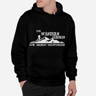 Zum Wandern Geboren Zur Arbeit Gezwungen Hoodie - Seseable