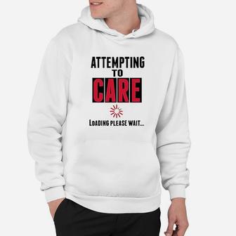 Attempting To Care Loading Please Wait Hoodie | Crazezy UK