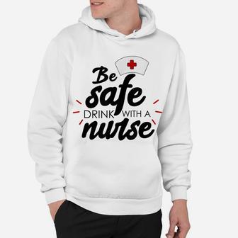 Be Safe Drink With A Nurse Hoodie | Crazezy