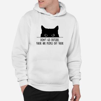 Cat Don’t Go Outside There Are People Out There Hoodie - Thegiftio
