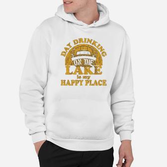 Day Drinking On The Lake Is My Happy Place Hoodie | Crazezy UK