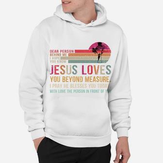 Dear Person Behind Me I Hope You Know Jesus Loves You Hoodie | Crazezy AU