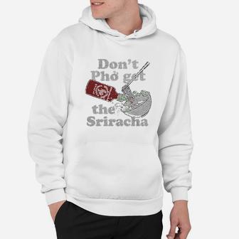Do Not Pho Get The Sriracha Hoodie - Thegiftio