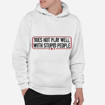Does Not Play Well With Stupid People Funny Humor Man Woman Hoodie | Crazezy UK