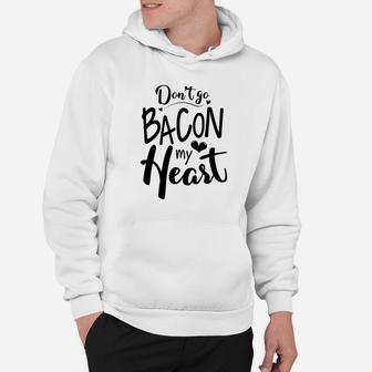 Dont Go Bacon My Heart Gift For Valentine Happy Valentines Day Hoodie - Seseable