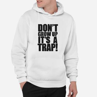 Dont Grow Up Its A Trap Hoodie | Crazezy