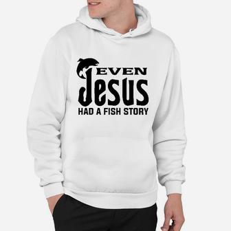 Even Jesus Had Fish Story Funny Religious Fishing Hoodie | Crazezy UK