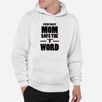 Every Great Mom Says The Word Hoodie | Crazezy CA