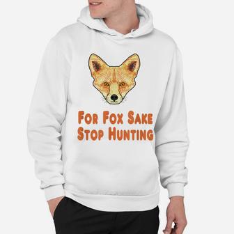 For Fox Sake Stop Hunting Hoodie | Crazezy