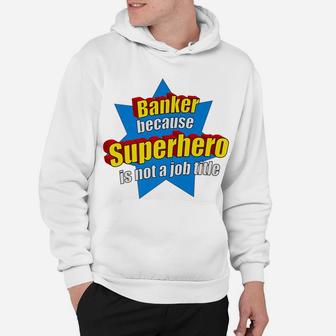 Funny Banker Because Superhero Isn't A Job Title Bank Gift Hoodie | Crazezy