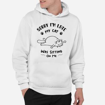 Funny Cat Lovers Shirt Sorry I'm Late My Cat Sitting On Me Hoodie | Crazezy AU