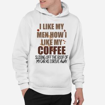 Funny Coffee T Graphic I Like My Men How I Like My Coffee Sl Sweatshirt Hoodie | Crazezy DE