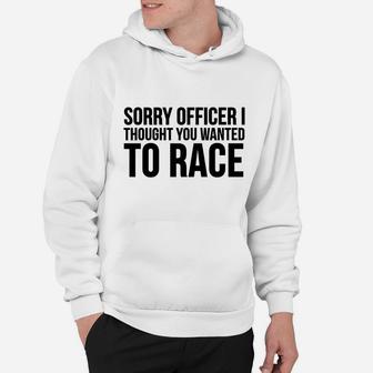 Funny Gift - Sorry Officer I Thought You Wanted To Race Hoodie | Crazezy